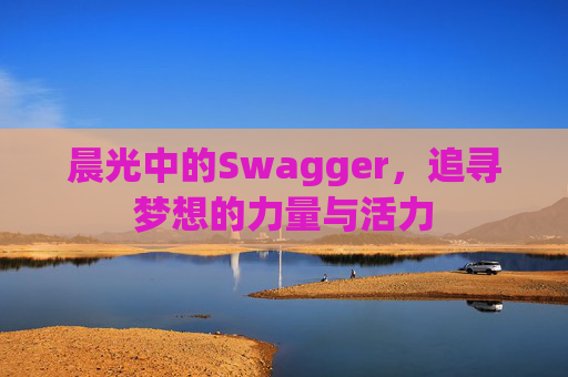 晨光中的Swagger，追寻梦想的力量与活力